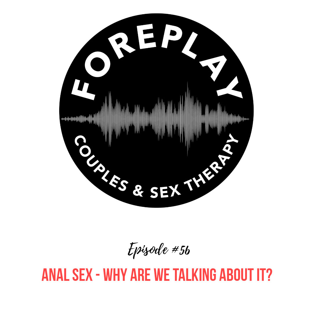 Episode 56 Anal Sex — Why Are We Talking About It Foreplay Radio Couples And Sex Therapy