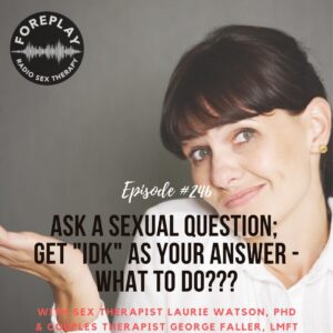 Read more about the article Episode 246: Ask a Sexual Question and Get “I don’t know” For An Answer – What to Do?