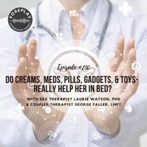 Read more about the article Episode 250: Do Creams, Meds, Pills, Gadgets, and Toys Really Help Her in Bed?