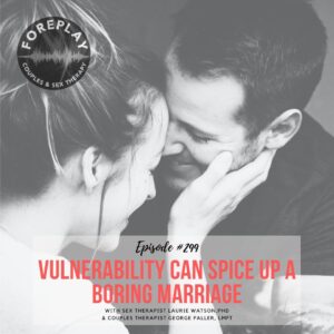 Read more about the article Episode 299: Vulnerability Can Spice Up A Boring Marriage