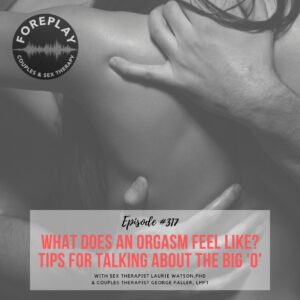 Read more about the article Episode 317: What Does An Orgasm Feel Like? Tips for Talking About the Big ‘O’