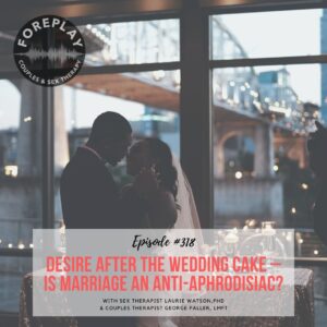 Read more about the article Episode 318: Desire After the Wedding Cake – Is Marriage An Anti-Aphrodisiac?