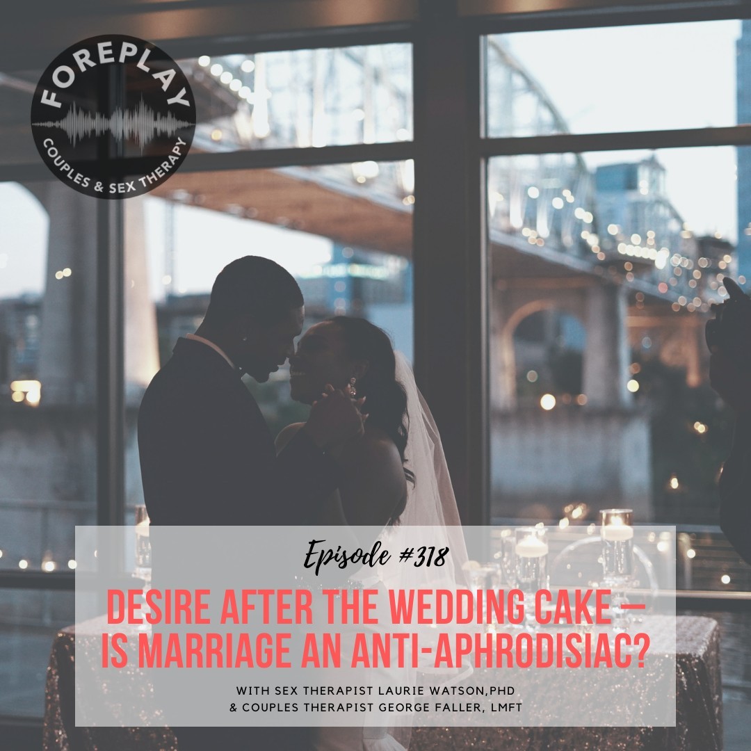 Episode 318 Desire After the Wedding Cake – Is Marriage An Anti-Aphrodisiac? – Foreplay Radio photo