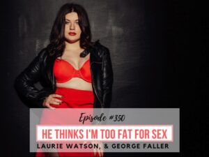 Read more about the article Episode 350: He Thinks I’m Too Fat For Sex