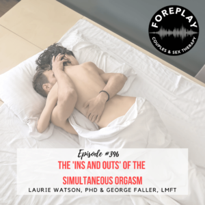 Read more about the article Episode 396: The ‘Ins and Outs’ of the Simultaneous Orgasm