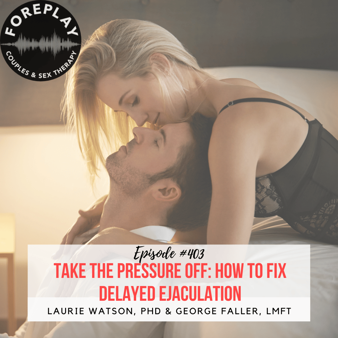 Episode 403 Take the Pressure Off How to Fix Delayed Ejaculation – Foreplay Radio hq image